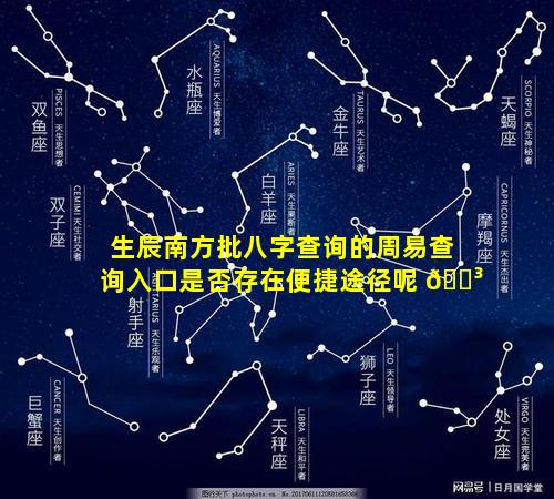 生辰南方批八字查询的周易查询入口是否存在便捷途径呢 🐳
